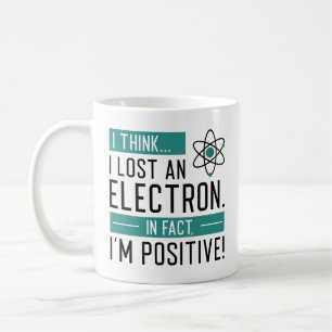 I Think I Lost An Electron In Fact I’m Positive Coffee Mug