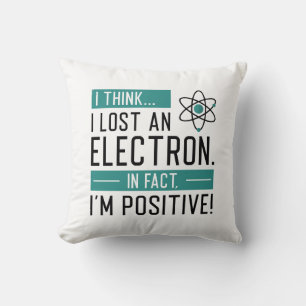 I Think I Lost An Electron In Fact I’m Positive Cushion