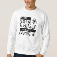 I Think I Lost An Electron In Fact I’m Positive