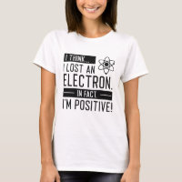 I Think I Lost An Electron In Fact I’m Positive