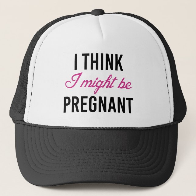 I Think I Might Be Pregnant Trucker Hat (Front)