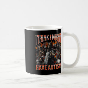 I Think I Might Have Autism Funny Hard Skeleton Me Coffee Mug