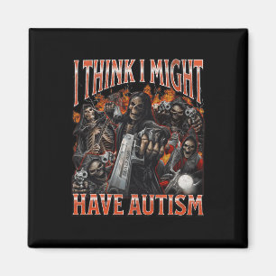I Think I Might Have Autism Funny Hard Skeleton Me Magnet