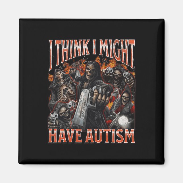 I Think I Might Have Autism Funny Hard Skeleton Me Magnet (Front)