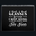 I Think I Need Glasses People With Two Faces Funny Calendar<br><div class="desc">I Think I Need Glasses Because I Keep Seeing A Lot Of People With Two Faces Funny Quote</div>