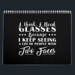 I Think I Need Glasses People With Two Faces Funny Calendar<br><div class="desc">I Think I Need Glasses Because I Keep Seeing A Lot Of People With Two Faces Funny Quote</div>