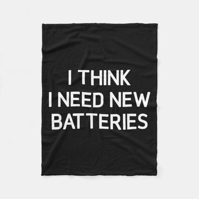 I Think I Need New Batteries, Funny, Jokes, Sarcas Fleece Blanket (Front)