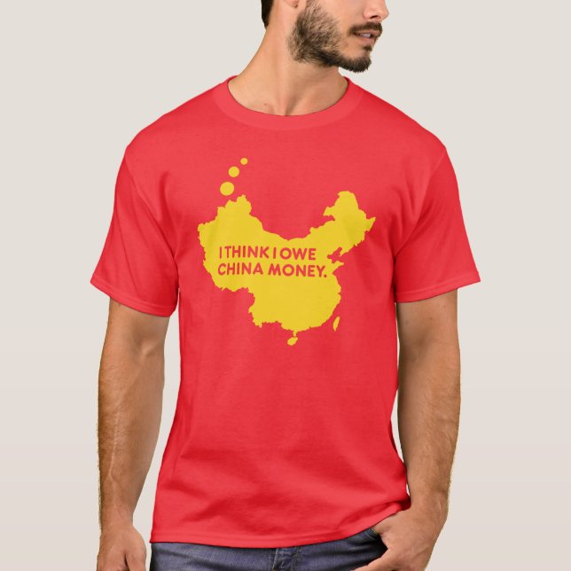 I THINK I OWE CHINA MONEY T-Shirt (Front)