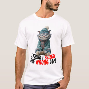 I Think I Seized The Wrong Day Cute T-Shirt