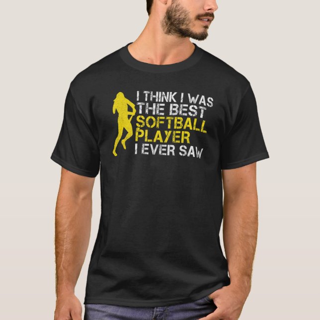 I think i was the best Softball player i ever saw  T-Shirt (Front)