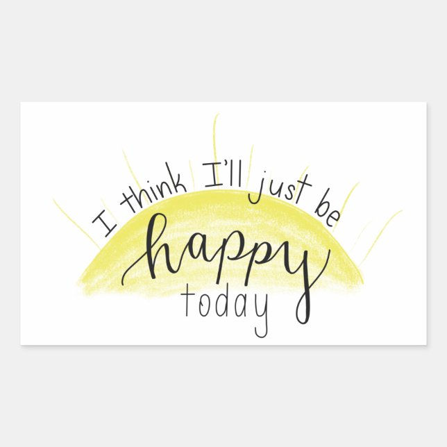 "I Think I'll Just Be Happy Today" Sticker (Front)