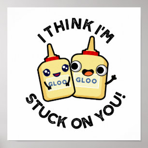 I Think I'm Stuck On You Funny Glue Pun  Poster