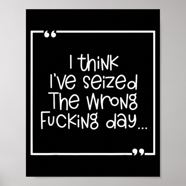 I Think I've Seized The Wrong Foring Day  Poster (Front)