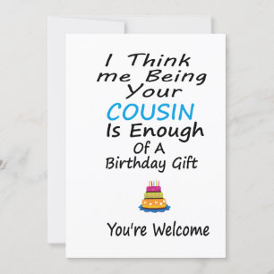 I Think Me Being Your Cousin Is Enough A Birthday Holiday Card