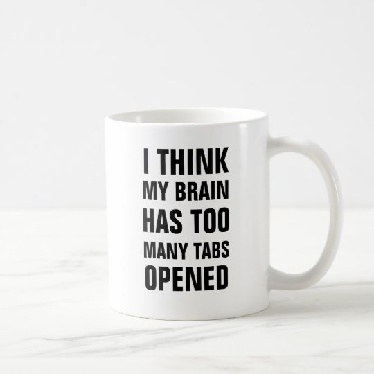 I think my brain has too many tabs opened mug