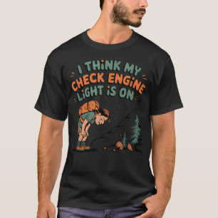 I Think My Check Engine Light Is T-Shirt