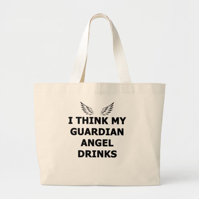 I Think My Guardian Angel Drinks Large Tote Bag (Front)