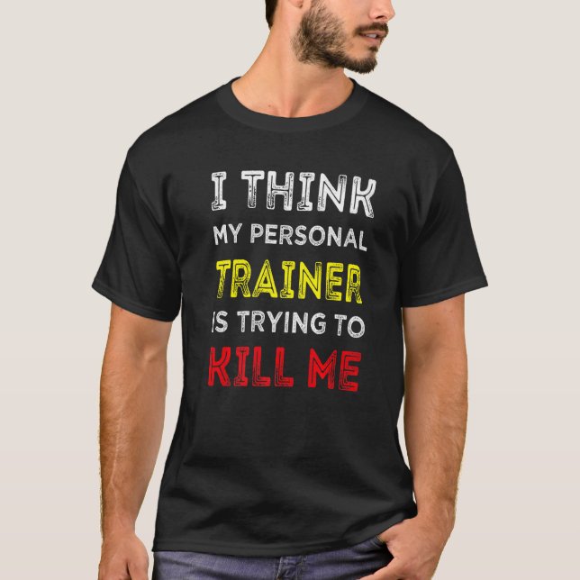 I Think My Personal Trainer Is Trying To Kill Me G T-Shirt (Front)