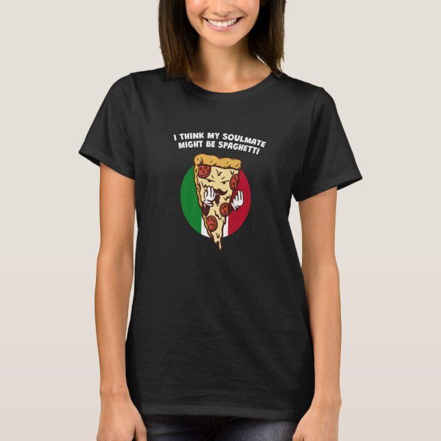 I Think My Soulmate Might Be Spaghetti Italian Hum T-Shirt (Front)