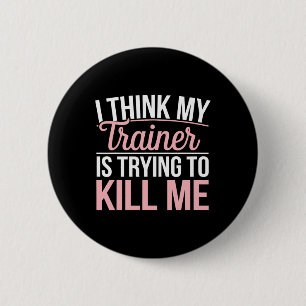 I Think My Trainer Is Trying To Kill Me Funny Gym 6 Cm Round Badge