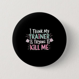 I Think My Trainer Is Trying To Kill Me Funny Gyme 6 Cm Round Badge