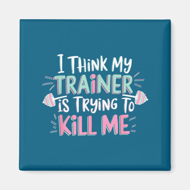 I Think My Trainer Is Trying To Kill Me Funny Gyme Magnet (Front)