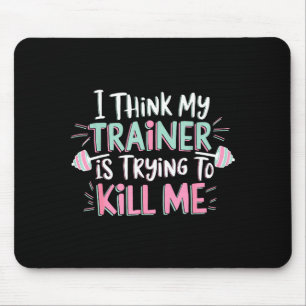 I Think My Trainer Is Trying To Kill Me Funny Gyme Mouse Mat