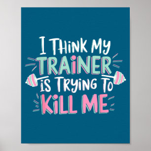 I Think My Trainer Is Trying To Kill Me Funny Gyme Poster