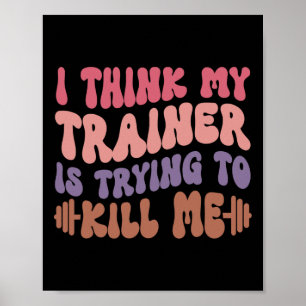 I Think My Trainer Is Trying To Kill Me Funny Gyme Poster