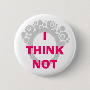 I THINK NOT 6 CM ROUND BADGE