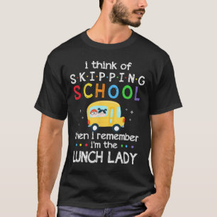 I Think Of Skipping School I Remember I#39;m Lunch T-Shirt