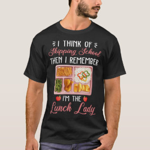 I Think Of Skipping School Then Remember I m The L T-Shirt