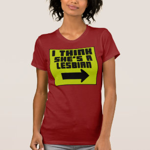 I Think She's A Lesbian -- T-Shirt