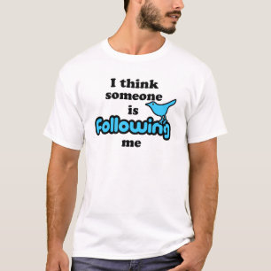 I think someone is following me T-Shirt