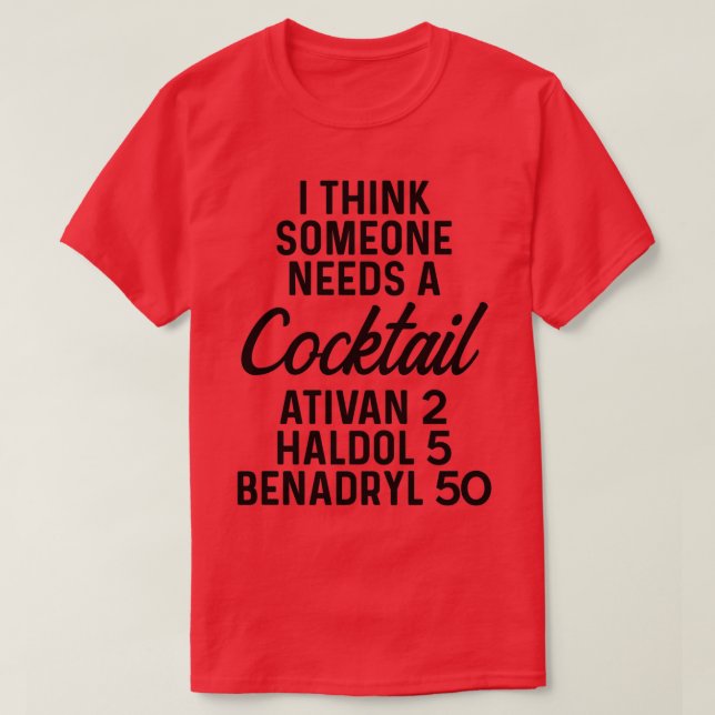I think someone needs a cocktail Ativan 2 Haldol 5 T-Shirt (Design Front)