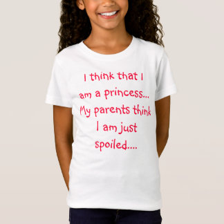 I think that I am a princess...My parents think... T-Shirt