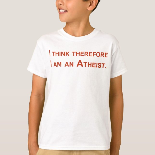 I think therefore I am an Atheist. T-Shirt (Front)