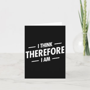 I Think Therefore I Am  Card