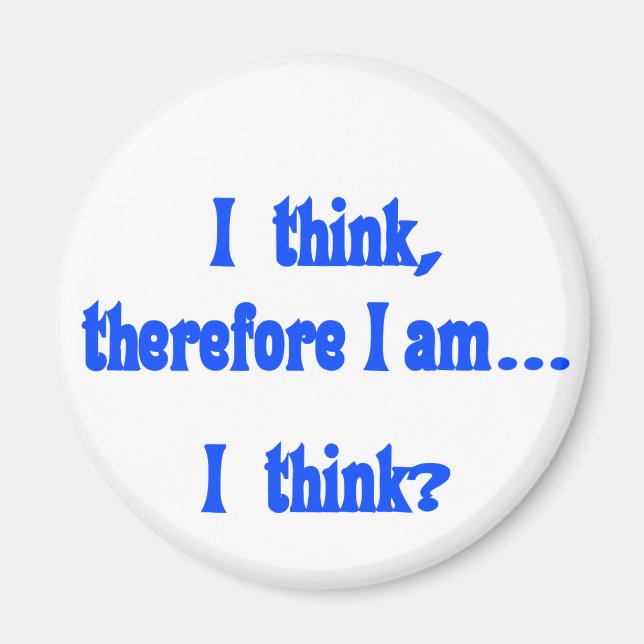 I think, therefore I am... I think Magnet (Front)