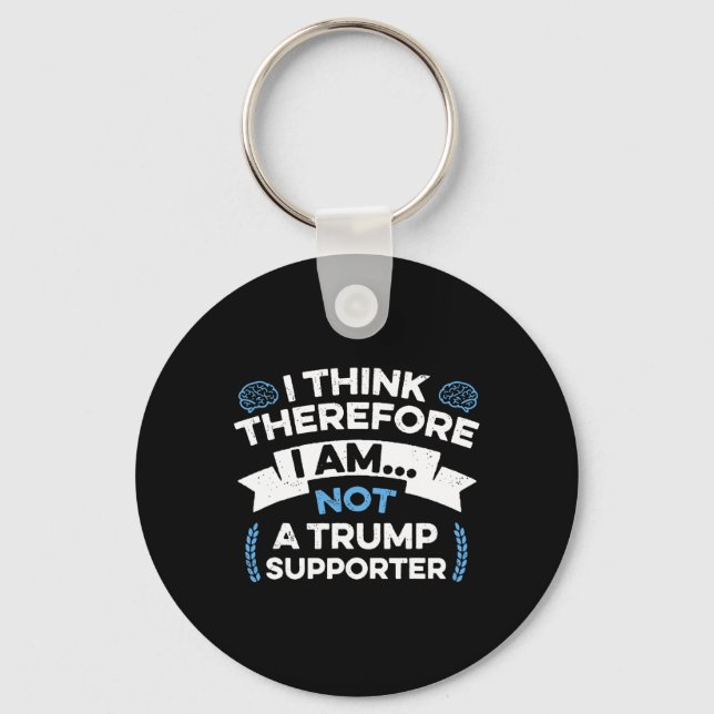 I Think Therefore I Am Not A Trump Supporter  Key Ring (Front)