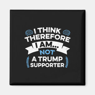 I Think Therefore I Am Not A Trump Supporter  Magnet