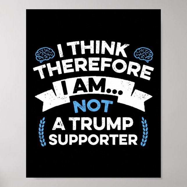 I Think Therefore I Am Not A Trump Supporter  Poster (Front)
