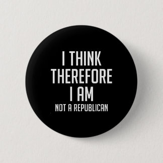 I Think Therefore I Am Not Republican Democratic S 6 Cm Round Badge