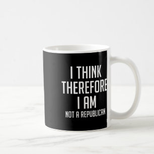 I Think Therefore I Am Not Republican Democratic S Coffee Mug