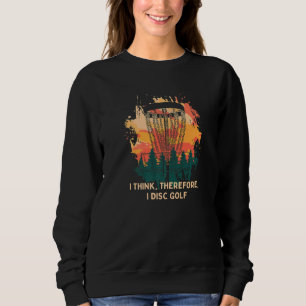 I Think Therefore I Disc Golf Sayings Golfer Quote Sweatshirt