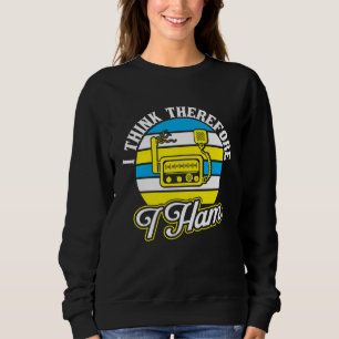 I think therefore I Ham Ham Radio Sweatshirt