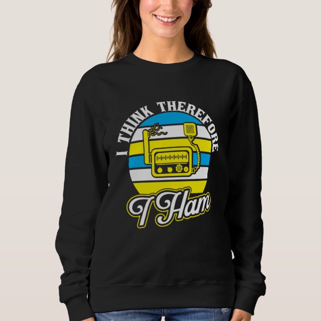 I think therefore I Ham  Ham Radio Sweatshirt (Front)