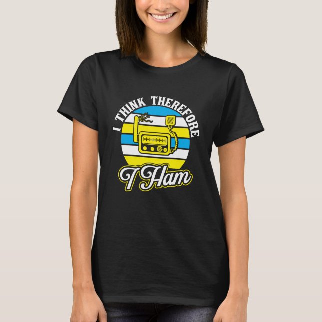 I think therefore I Ham  Ham Radio T-Shirt (Front)