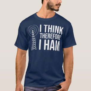 I Think Therefore I HAM Radio - Amateur Radio T-Shirt