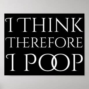 I Think Therefore I Poop Poster